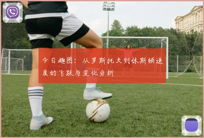 今日趣图：从罗斯托夫到休斯顿速度的飞跃与变化分析